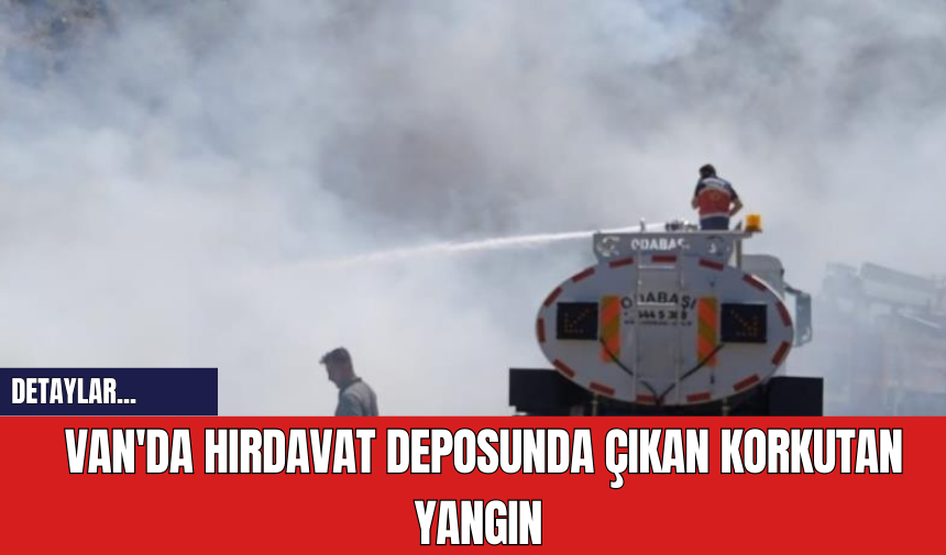 Van'da Hırdavat Deposunda Çıkan Korkutan Yangın