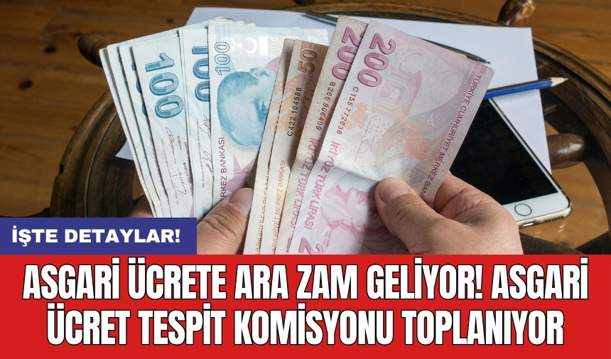 Asgari ücrete ara zam geliyor! Asgari Ücret Tespit Komisyonu toplanıyor