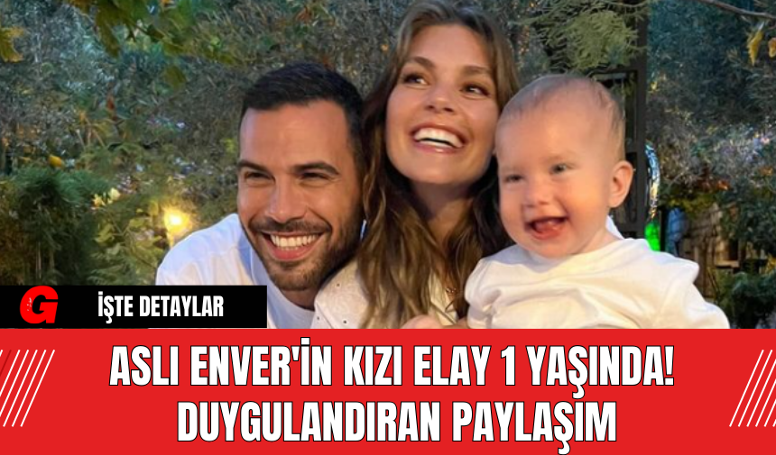 Aslı Enver'in Kızı Elay 1 Yaşında! Duygulandıran Paylaşım