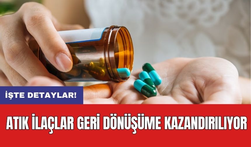 Atık İlaçlar Geri Dönüşüme Kazandırılıyor