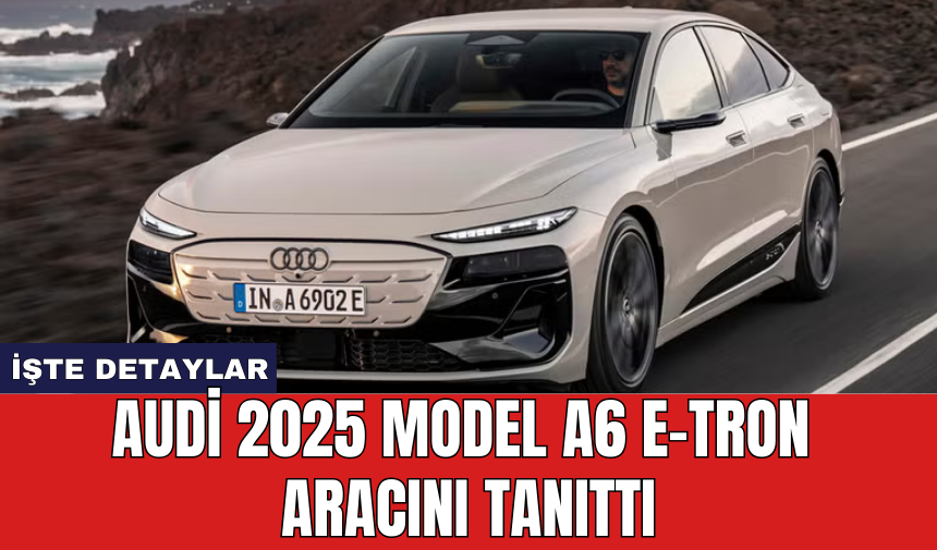 Audi 2025 model A6 e-tron aracını tanıttı