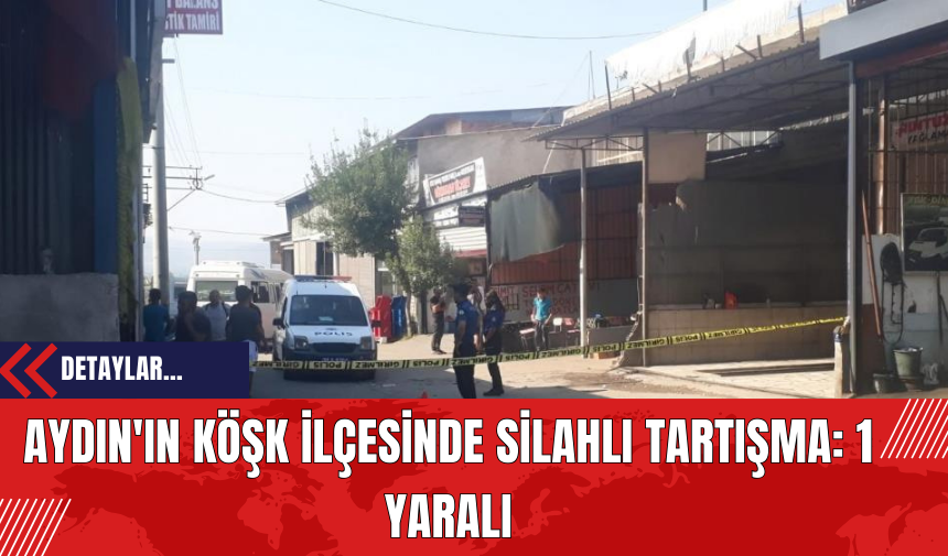 Aydın'ın Köşk İlçesinde Silahlı Tartışma: 1 Yaralı