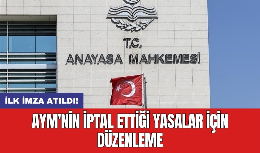 AYM'nin iptal ettiği yasalar için düzenleme: İlk imza atıldı!