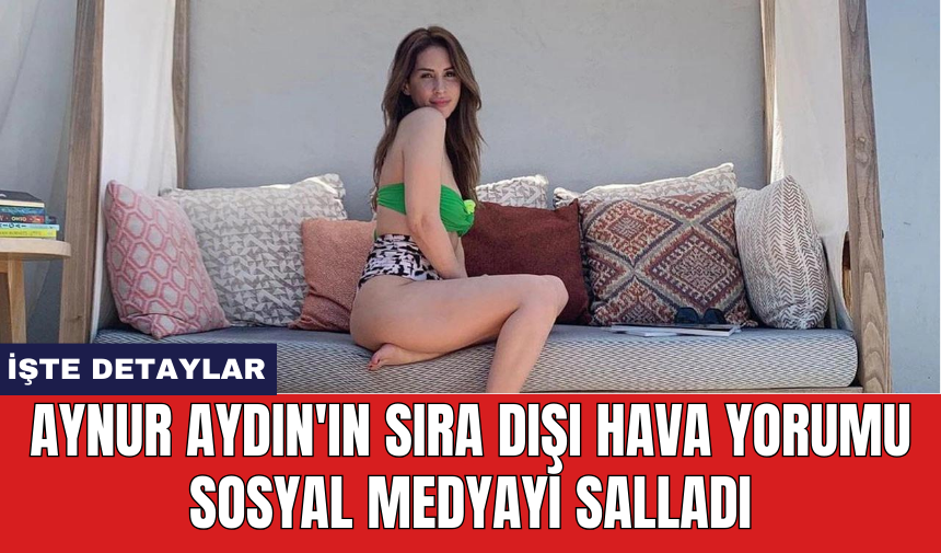 Aynur Aydın'ın sıra dışı hava yorumu sosyal medyayı salladı