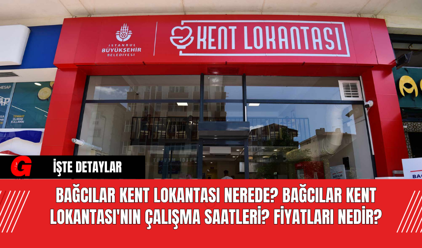 Bağcılar Kent Lokantası nerede? Bağcılar Kent Lokantası'nın çalışma saatleri? Fiyatları nedir?