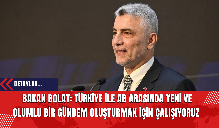 Bakan Bolat: Türkiye ile AB arasında yeni ve olumlu bir gündem oluşturmak için çalışıyoruz