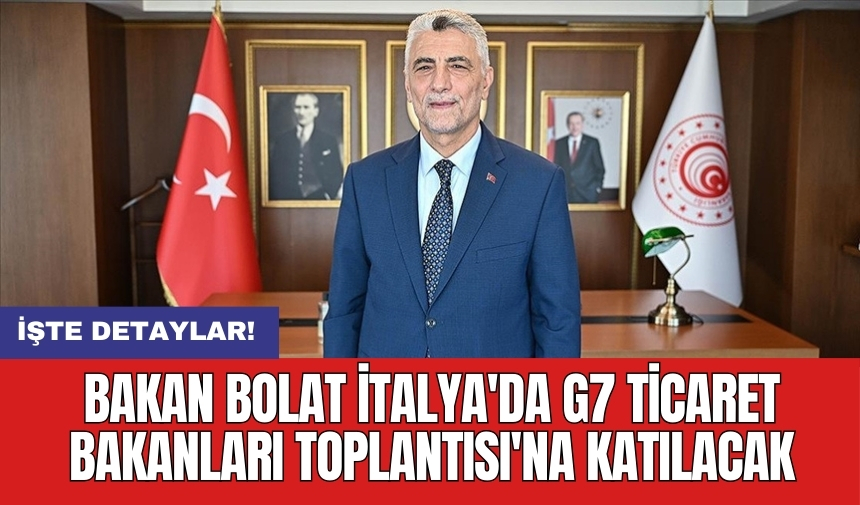 Bakan Bolat İtalya'da G7 Ticaret Bakanları Toplantısı'na Katılacak