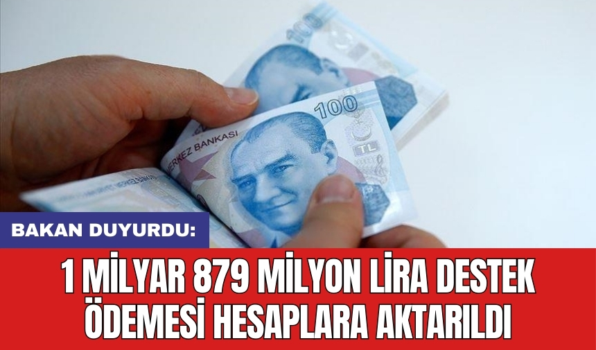 Bakan duyurdu: 1 milyar 879 milyon lira destek ödemesi hesaplara aktarıldı