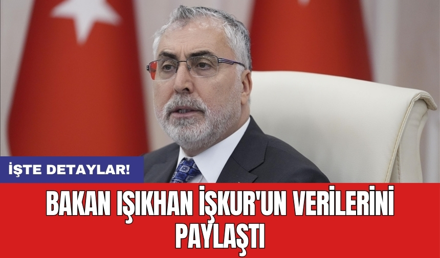 Bakan Işıkhan İŞKUR'un verilerini paylaştı