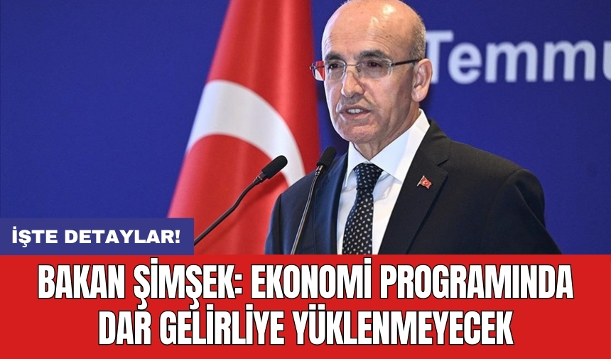 Bakan Şimşek: Ekonomi programında dar gelirliye yüklenmeyecek