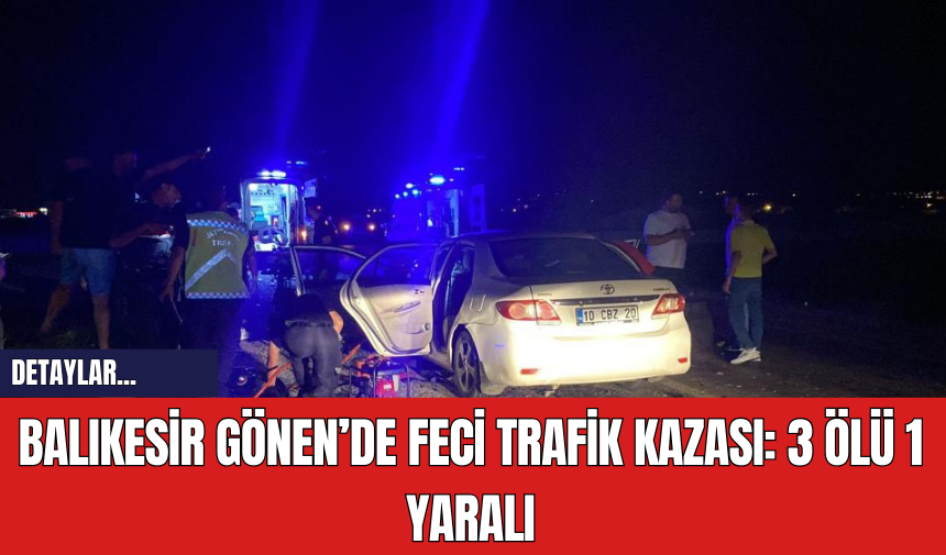 Balıkesir Gönen’de Feci Trafik Kazası: 3 Ölü 1 Yaralı