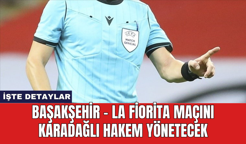 Başakşehir - La Fiorita maçını Karadağlı hakem yönetecek