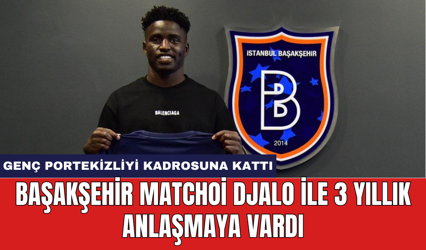 Başakşehir Matchoi Djalo İle 3 yıllık anlaşmaya vardı