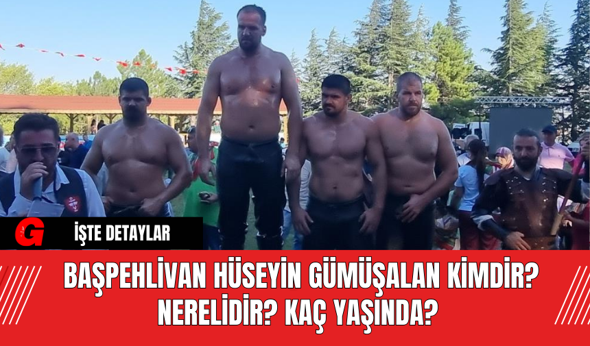 Başpehlivan Hüseyin Gümüşalan Kimdir? Nerelidir? Kaç Yaşında?