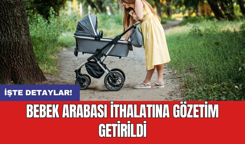 Bebek arabası ithalatına gözetim getirildi