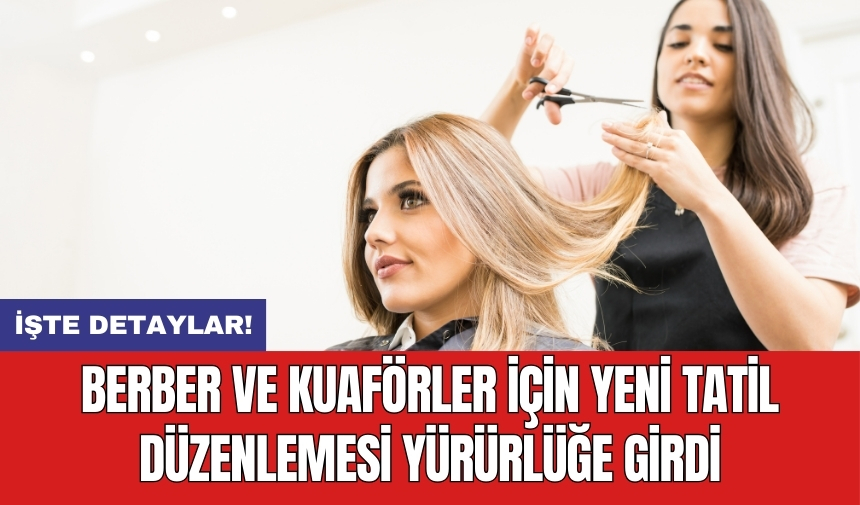 Berber ve kuaförler için yeni tatil düzenlemesi yürürlüğe girdi