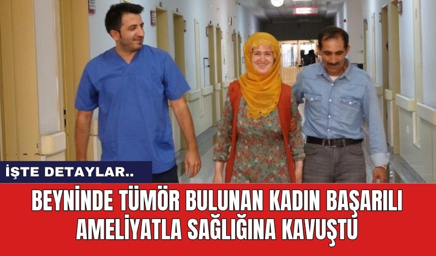 Beyninde tümör bulunan kadın başarılı ameliyatla sağlığına kavuştu