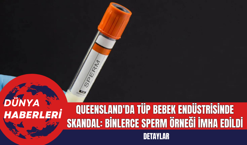 Queensland'da Tüp Bebek Endüstrisinde Skandal: Binlerce Sperm Örneği İmha Edildi