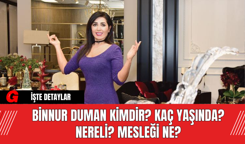 Binnur Duman Kimdir? Kaç Yaşında? Nereli? Mesleği Ne?