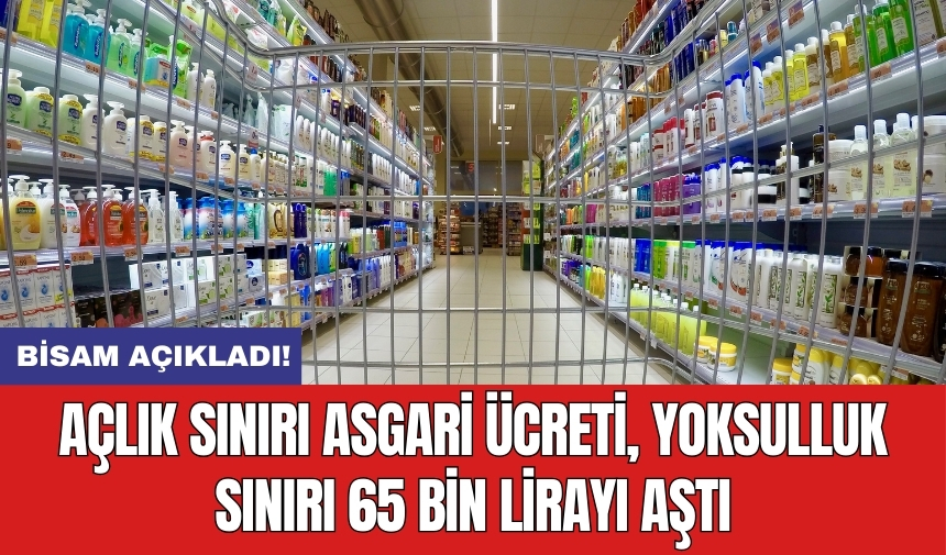 BİSAM açıkladı: Açlık sınırı asgari ücreti, yoksulluk sınırı 65 bin lirayı aştı