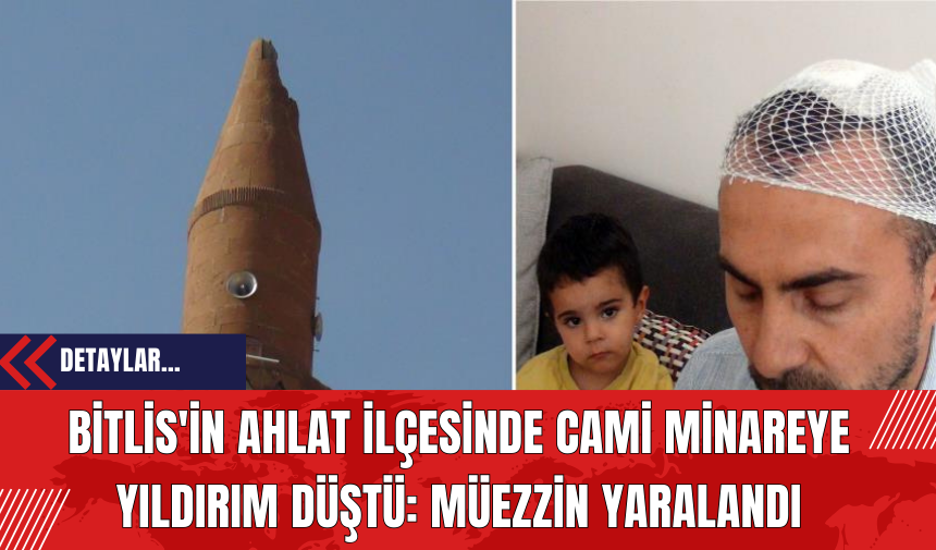 Bitlis'in Ahlat İlçesinde Cami Minareye Yıldırım Düştü: Müezzin Yaralandı