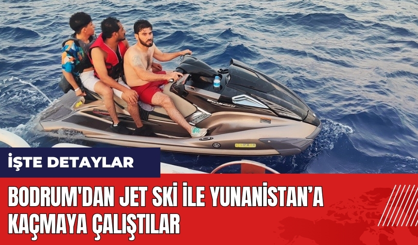 Bodrum'dan jet ski ile Yunanistan'a kaçmaya çalıştılar