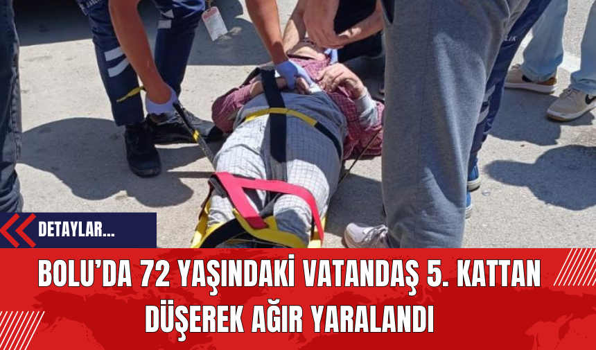 Bolu’da 72 Yaşındaki Vatandaş 5. Kattan Düşerek Ağır Yaralandı