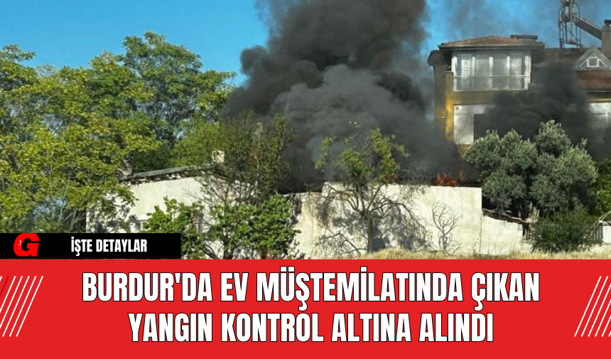 Burdur'da Ev Müştemilatında Çıkan Yangın Kontrol Altına Alındı