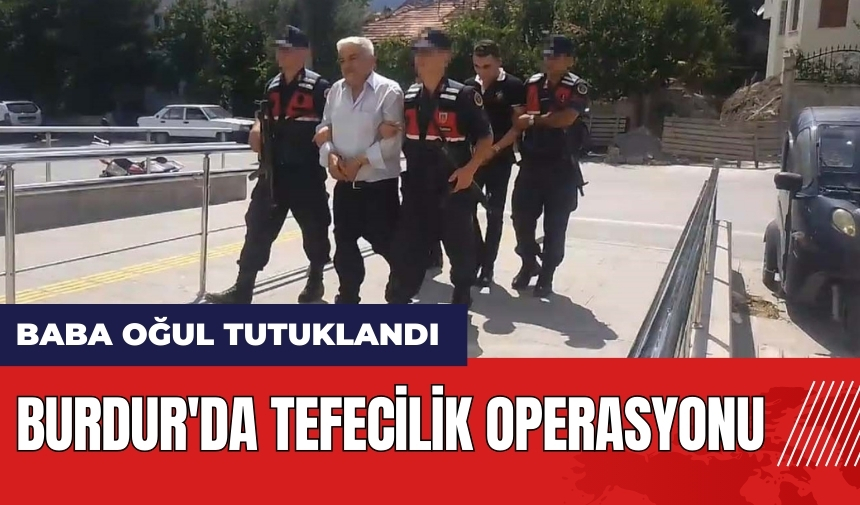 Burdur'da tefecilik operasyonu! Baba oğul tutuklandı