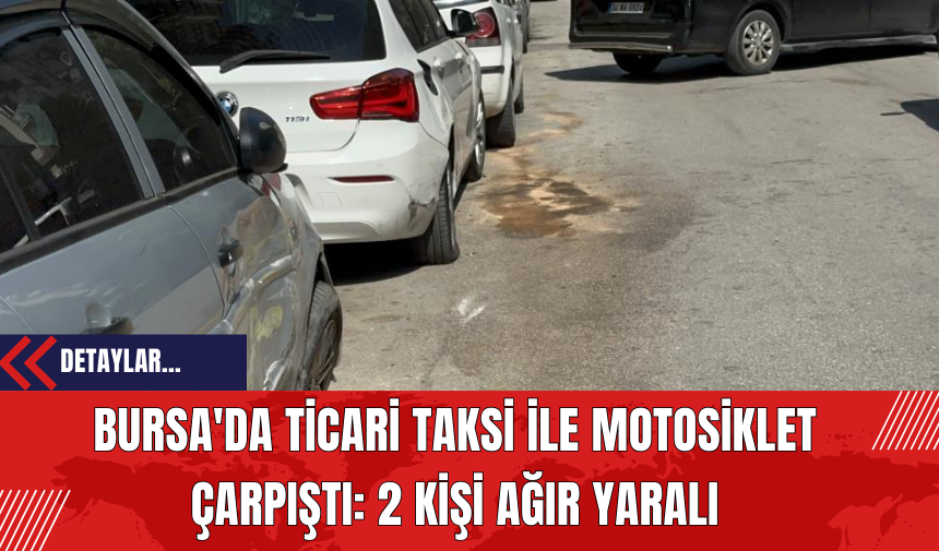 Bursa'da Ticari Taksi ile Motosiklet Çarpıştı: 2 Kişi Ağır Yaralı