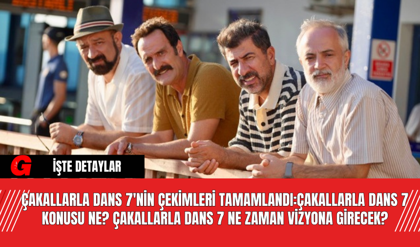 Çakallarla Dans 7'nin Çekimleri Tamamlandı:Çakallarla Dans 7 Konusu Ne? Çakallarla Dans 7 Ne Zaman Vizyona Girecek?