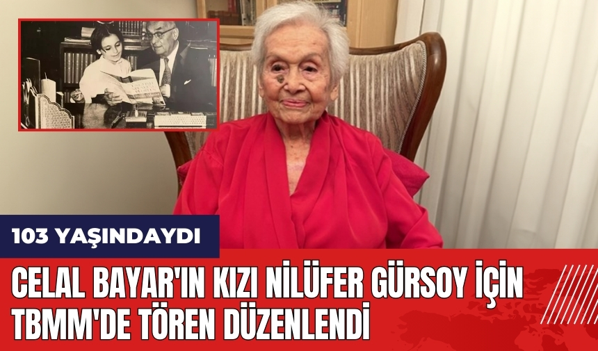 Celal Bayar'ın kızı Nilüfer Gürsoy için TBMM'de tören düzenlendi