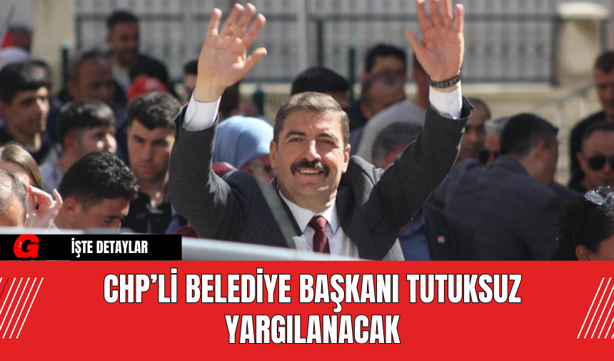 CHP’li belediye başkanı tutuksuz yargılanacak