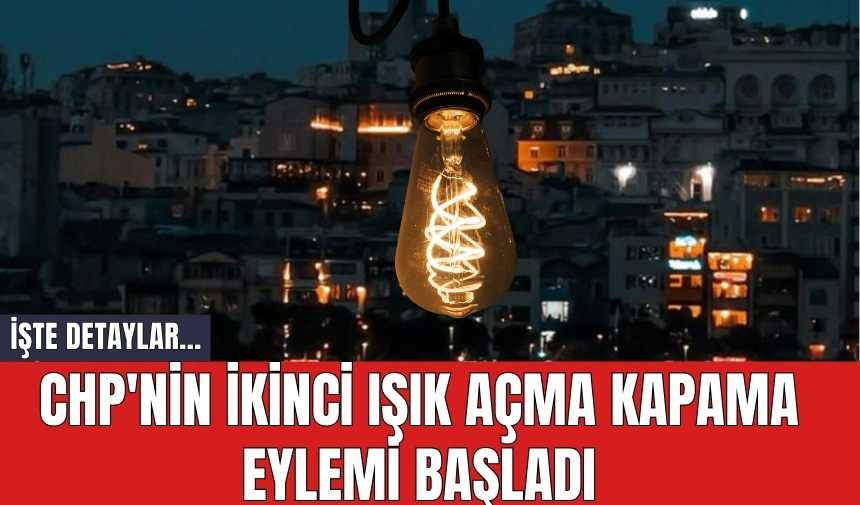 CHP'nin ikinci ışık açma kapama eylemi başladı