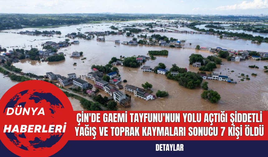 Çin'de Gaemi Tayfunu'nun Yolu Açtığı Şiddetli Yağış ve Toprak Kaymaları Sonucu 7 Kişi Öldü