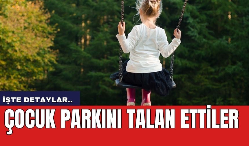 Çocuk parkını talan ettiler