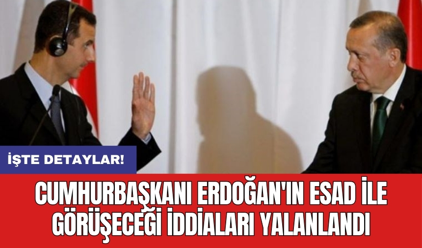 Cumhurbaşkanı Erdoğan'ın Esad ile görüşeceği iddialarını yalanladı