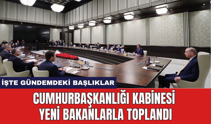 Cumhurbaşkanlığı Kabinesi Yeni Bakanlarla Toplandı