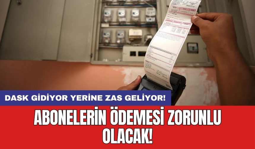 DASK gidiyor yerine ZAS geliyor! Abonelerin ödemesi zorunlu olacak!