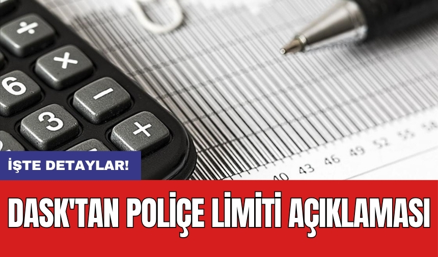 DASK'tan poliçe limiti açıklaması