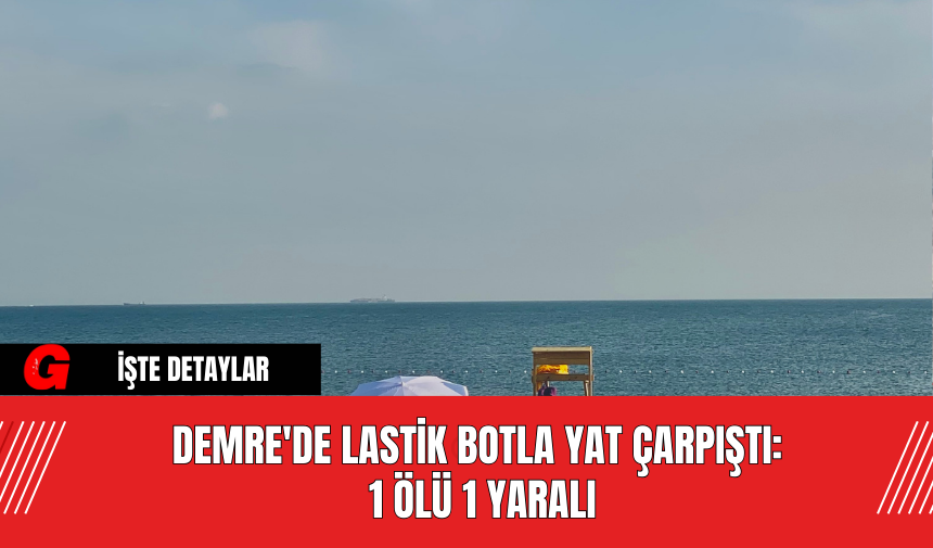 Demre'de Lastik Botla Yat Çarpıştı: 1 Ölü 1 Yaralı