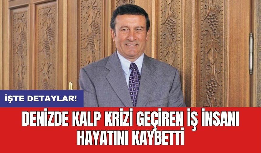 Denizde kalp krizi geçiren iş insanı hayatını kaybetti