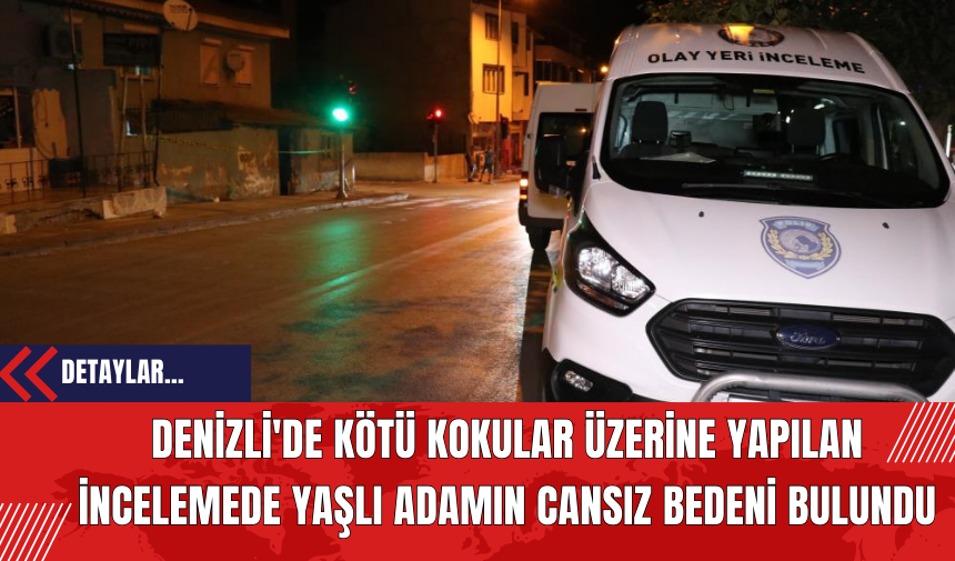 Denizli'de Kötü Kokular Üzerine Yapılan İncelemede Yaşlı Adamın Cansız Bedeni Bulundu