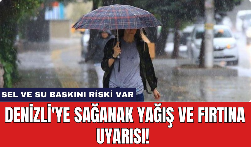 Denizli'ye Sağanak Yağış ve Fırtına Uyarısı!