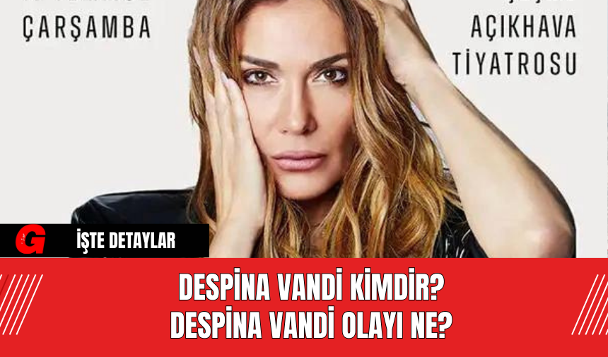 Despina Vandi Kimdir? Despina Vandi Olayı Ne?