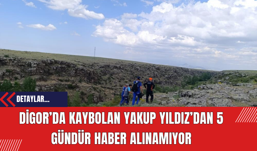 Digor’da Kaybolan Yakup Yıldız’dan 5 Gündür Haber Alınamıyor