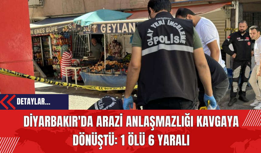 Diyarbakır'da Arazi Anlaşmazlığı Kavgaya Dönüştü: 1 Ölü 6 Yaralı