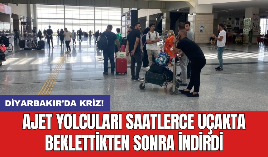 Diyarbakır’da kriz! Ajet yolcuları saatlerce uçakta beklettikten sonra indirdi