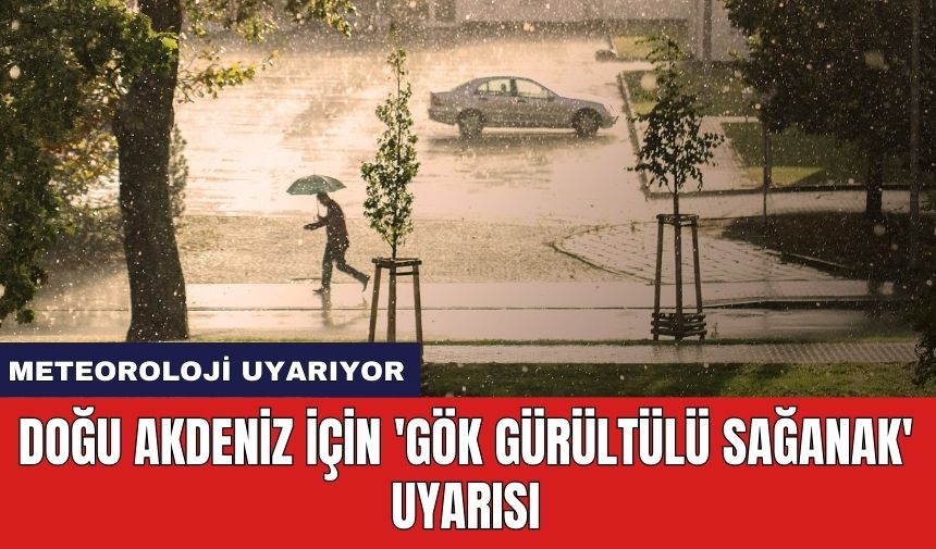 Doğu Akdeniz için 'gök gürültülü sağanak' uyarısı