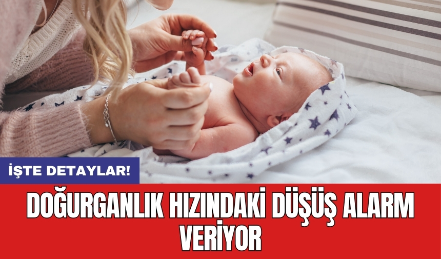 Doğurganlık hızındaki düşüş alarm veriyor